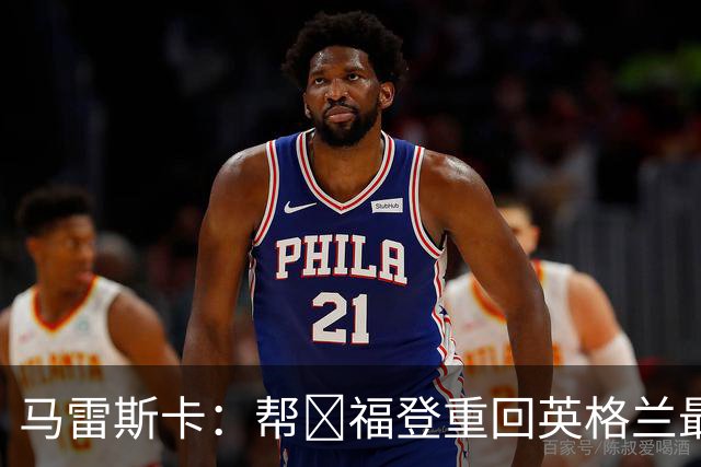 马雷斯卡：帮​福登重回英格兰最佳是我的责任